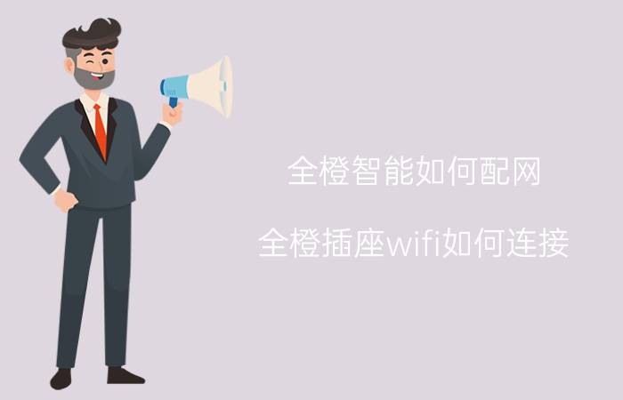 全橙智能如何配网 全橙插座wifi如何连接？